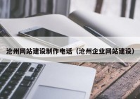 滄州網(wǎng)站建設(shè)制作電話(huà)（滄州企業(yè)網(wǎng)站建設(shè)）